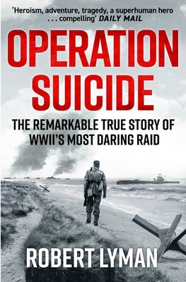 Operation Suicide - The Remarkable True Story of WWIIs Most Daring Raid (Lyman Robert)(Paperback / softback)
