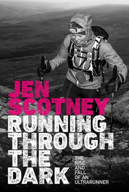 Running Through the Dark - The rise and fall of an ultrarunner (Scotney Jen)(Paperback / softback)