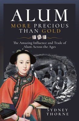Alum, More Precious Than Gold: The Amazing Influence and Trade of Alum Across the Ages (Thorne Sydney)(Pevná vazba)