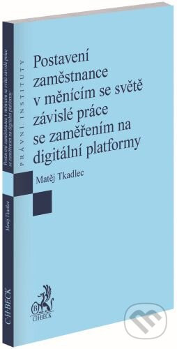 Postavení zaměstnance v měnícím se světě závislé práce se zaměřením na digitální platformy - Matěj Tkadlec