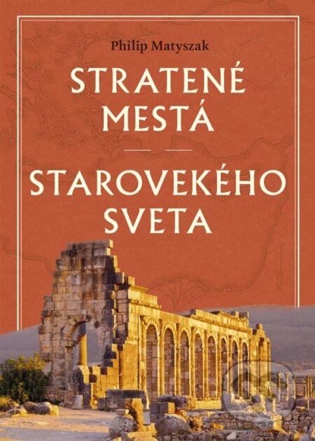 Stratené mestá starovekého sveta - Philip Matyszak