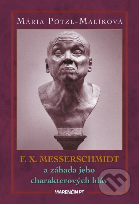 F. X. Messerschmidt a záhada jeho charakterových hláv - Mária Pötzl-Malíková