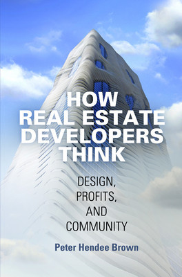 How Real Estate Developers Think: Design, Profits, and Community (Brown Peter Hendee)(Paperback)