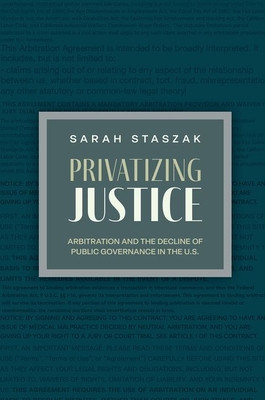 Privatizing Justice: Arbitration and the Decline of Public Governance in the U.S. (Staszak Sarah)(Paperback)