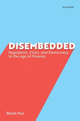 Disembedded: Regulation, Crisis, and Democracy in the Age of Finance (Kus Basak)(Paperback)