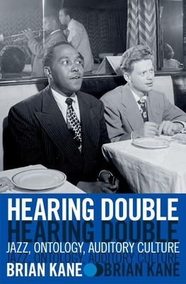 Hearing Double: Jazz, Ontology, Auditory Culture (Kane Brian)(Pevná vazba)