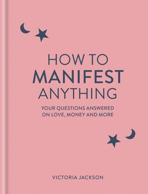 How to Manifest Anything - Your questions answered on love, money and more (Jackson Victoria)(Pevná vazba)