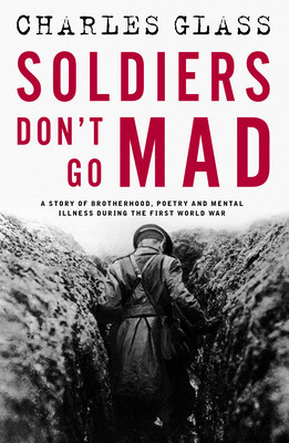 Soldiers Don't Go Mad - A Story of Brotherhood, Poetry and Mental Illness During the First World War (Glass Charles)(Paperback / softback)