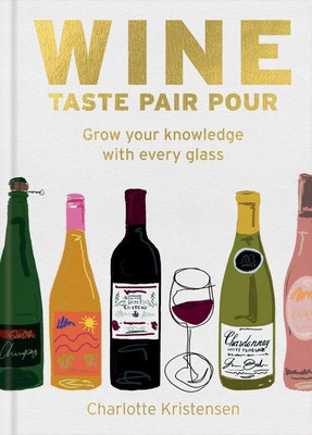 Wine:  Taste Pair Pour - Grow your knowledge with every glass (Kristensen Charlotte)(Pevná vazba)