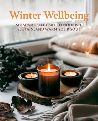 Winter Wellbeing: Seasonal Self-Care to Nourish, Sustain, and Warm Your Soul (Cico Books)(Pevná vazba)