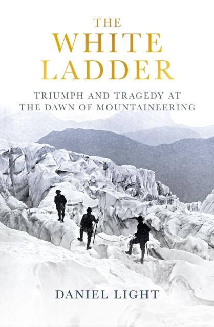 White Ladder - Triumph and Tragedy at the Dawn of Mountaineering (Light Daniel)(Pevná vazba)