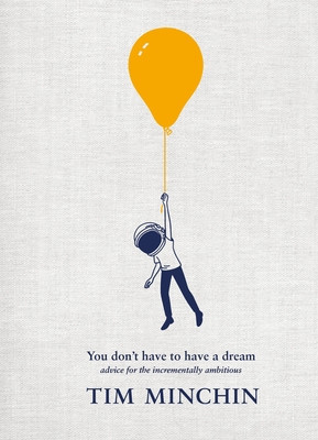 You Don't Have To Have A Dream - Advice for the Incrementally Ambitious (Minchin Tim)(Pevná vazba)