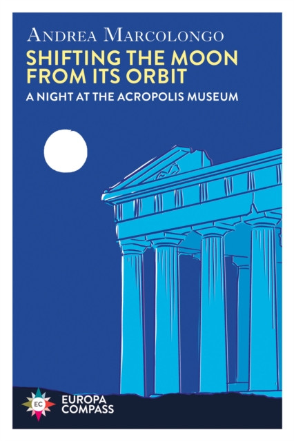 Shifting the Moon from its Orbit - A Night at the Acropolis Museum (Marcolongo Andrea)(Paperback / softback)