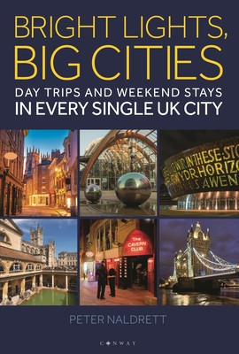 Bright Lights, Big Cities: Making the Most of Day Trips and Weekend Stays in Every Single UK City (Naldrett Peter)(Paperback)