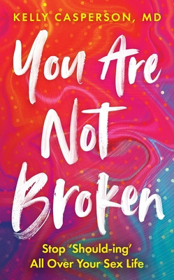 You Are Not Broken: Stop Should-Ing All Over Your Sex Life (Casperson Kelly)(Paperback)