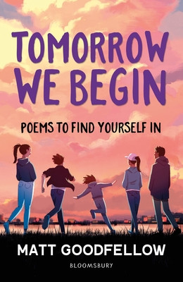 Tomorrow We Begin - Poems to find yourself in, perfect for 11+ (Goodfellow Matt)(Paperback / softback)