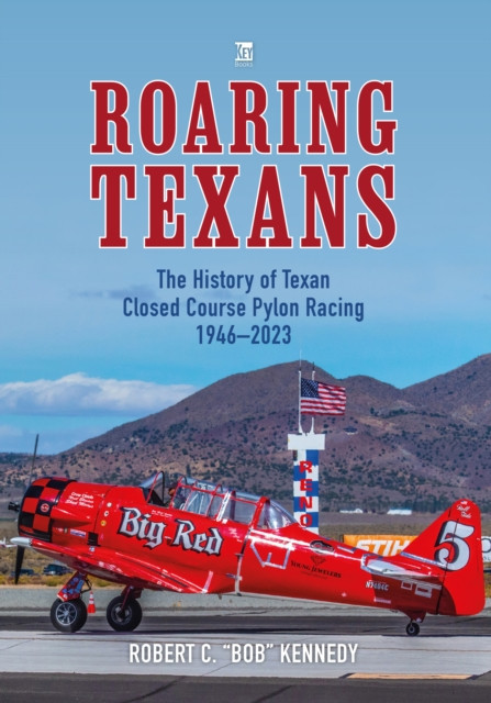 Roaring Texans - The Complete History of North American T-6 Racing Aircraft (Kennedy Bob)(Pevná vazba)