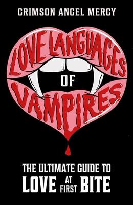 Love Languages of Vampires - The Ultimate Guide to Love at First Bite! (The Supernatural Agony Aunt Crimson Angel Mercy AKA)(Paperback / softback)