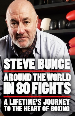 Around the World in 80 Fights: A Lifetime's Journey to the Heart of Boxing (Bunce Steve)(Pevná vazba)