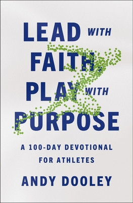 Lead with Faith, Play with Purpose: A 100-Day Devotional for Athletes (Dooley Andy)(Paperback)