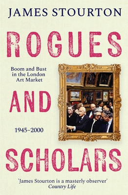 Rogues and Scholars - Boom and Bust in the London Art Market, 19452000 (Stourton James)(Pevná vazba)