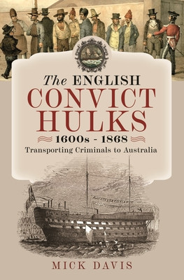 The English Convict Hulks 1600s - 1868: Transporting Criminals to Australia (Davis Mick)(Pevná vazba)