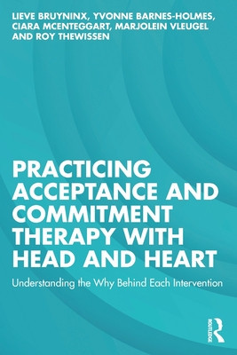 Practicing Acceptance and Commitment Therapy with Head and Heart: Understanding the Why Behind Each Intervention (Bruyninx Lieve)(Paperback)