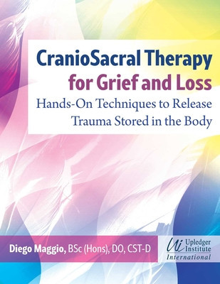 Craniosacral Therapy for Grief and Loss: Hands-On Techniques to Release Trauma Stored in the Body (Maggio Diego)(Paperback)