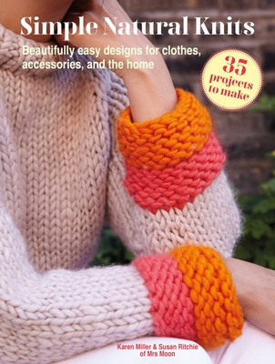 Simple Natural Knits: 35 Projects to Make: Beautifully Easy Designs for Clothes, Accessories, and the Home (Miller Karen)(Paperback)