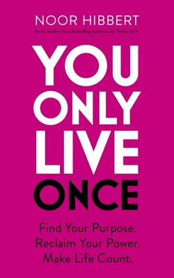 You Only Live Once: Find Your Purpose. Reclaim Your Power. Make Life Count (Hibbert Noor)(Paperback)