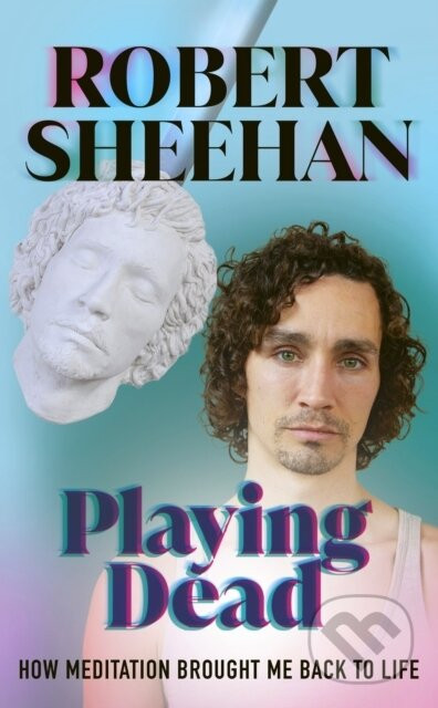 Playing Dead: How Meditation Brought Me Back to Life - Robert Sheehan