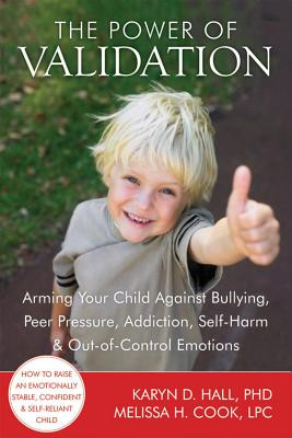 The Power of Validation: Arming Your Child Against Bullying, Peer Pressure, Addiction, Self-Harm & Out-Of-Control Emotions (Hall Karyn D.)(Paperback)
