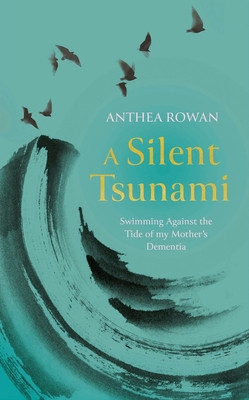 Silent Tsunami - Swimming Against the Tide of my Mother's Dementia (Rowan Anthea)(Pevná vazba)