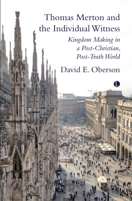 Thomas Merton and the Individual Witness: Kingdom Making in a Post-Christian, Post-Truth World (Oberson David E.)(Paperback)