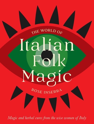 The World of Italian Folk Magic: Magical and Herbal Cures from the Wise Women of Italy (Inserra Rose)(Pevná vazba)
