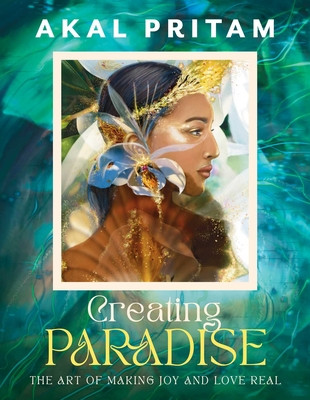 Creating Paradise: The Art of Making Joy and Love Real (Pritam Akal)(Paperback)