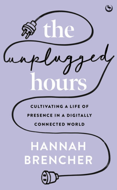 Unplugged Hours - Cultivating a Life of Presence in a Digitally Connected World (Brencher Hannah)(Paperback / softback)