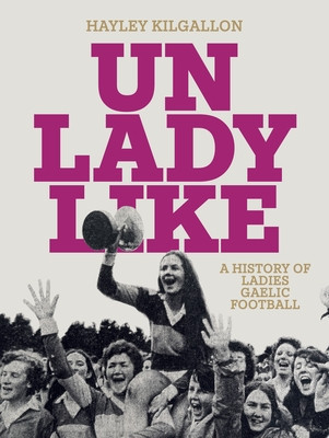 Unladylike: A History of Ladies Gaelic Football (Kilgallon Hayley)(Pevná vazba)