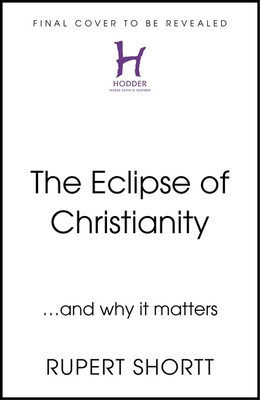 The Eclipse of Christianity: And Why It Matters (Shortt Rupert)(Pevná vazba)