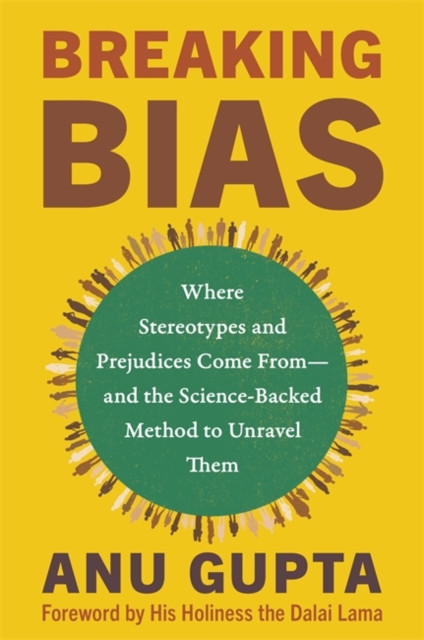 Breaking Bias - Where Stereotypes and Prejudices Come From  and the Science-Backed Method to Unravel Them (Gupta Anu)(Paperback / softback)