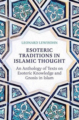 Esoteric Traditions in Islamic Thought: An Anthology of Texts on Esoteric Knowledge and Gnosis in Islam (Lewisohn Leonard)(Paperback)