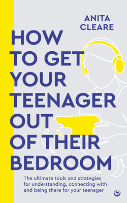 How to Get Your Teenager Out of Their Bedroom: The Ultimate Tools and Strategies for Understanding, Connecting with and Being There for Your Teenager (Cleare Anita)(Paperback)