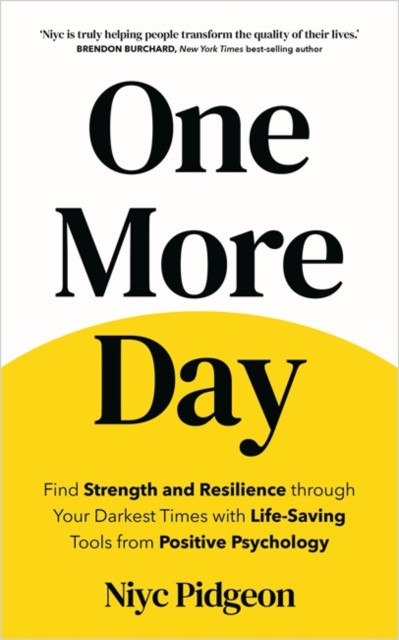 One More Day - Find Strength and Resilience through Your Darkest Times with Life-Saving Tools from Positive Psychology (Pidgeon Niyc)(Paperback / softback)