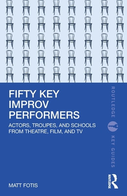 Fifty Key Improv Performers: Actors, Troupes, and Schools from Theatre, Film, and TV (Fotis Matt)(Paperback)