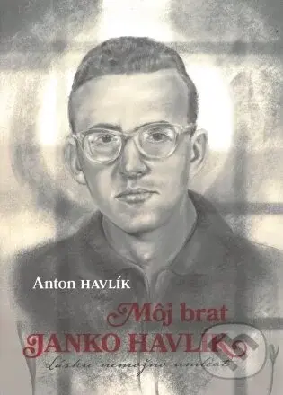 Môj brat Janko Havlík - Anton Havlík