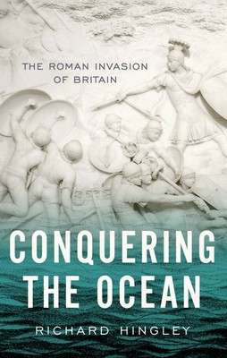 Conquering the Ocean: The Roman Invasion of Britain (Hingley Richard)(Paperback)