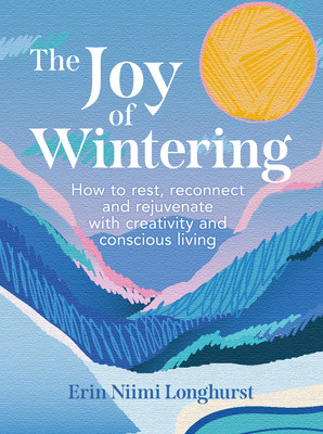 Joy of Wintering - How to Rest, Reconnect and Rejuvenate with Creativity and Conscious Living (Longhurst Erin Niimi)(Pevná vazba)