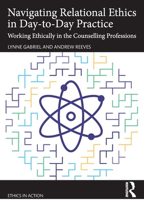 Navigating Relational Ethics in Day-to-Day Practice: Working Ethically in the Counselling Professions (Gabriel Lynne)(Paperback)