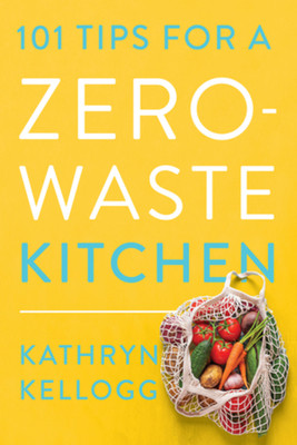 101 Tips for a Zero-Waste Kitchen (Kellogg Kathryn)(Paperback)