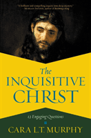 The Inquisitive Christ: 12 Engaging Questions (Murphy Cara L. T.)(Pevná vazba)